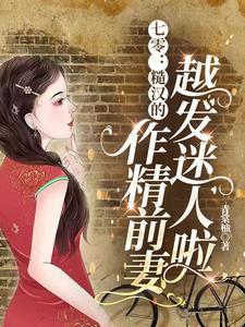 七零糙汉的作精前妻越发迷人啦男女主