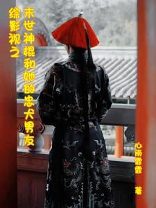 综影视之末世神棍和她的忠犬男友 心雨霏霏