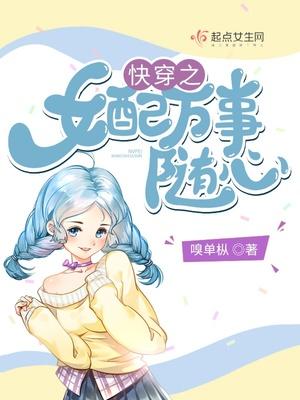 快穿之女配万事随心 作者嗅单枞